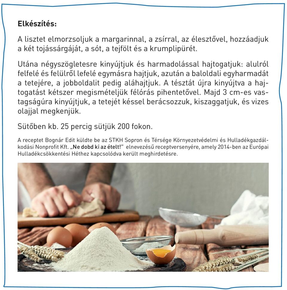 A tésztát újra kinyújtva a hajtogatást kétszer megismételjük félórás pihentetővel. Majd 3 cm-es vastagságúra kinyújtjuk, a tetejét késsel berácsozzuk, kiszaggatjuk, és vizes olajjal megkenjük.