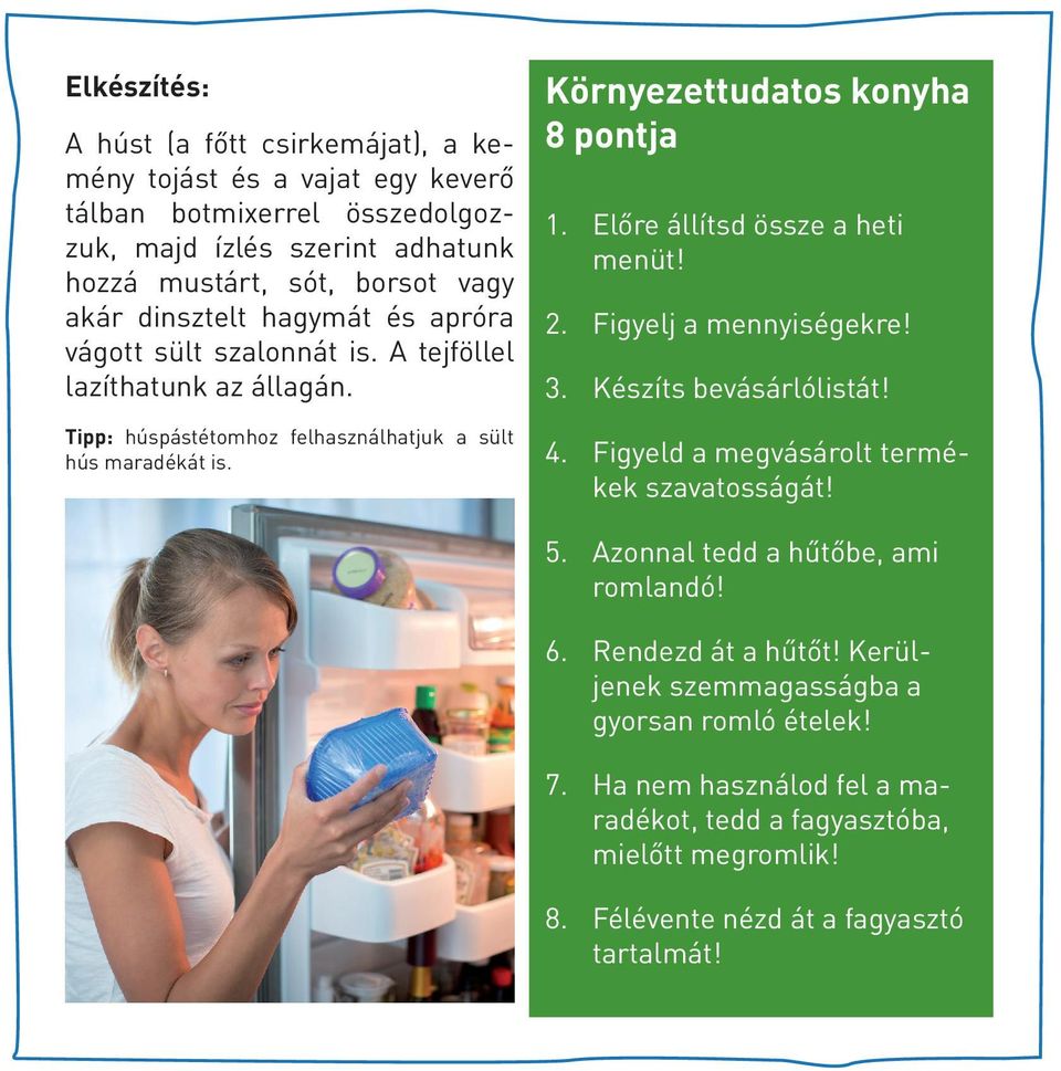 Környezettudatos konyha 8 pontja 1. Előre állítsd össze a heti menüt! 2. Figyelj a mennyiségekre! 3. Készíts bevásárlólistát! 4. Figyeld a megvásárolt termékek szavatosságát! 5.