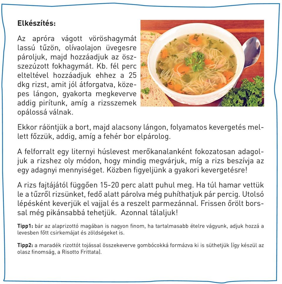 Ekkor ráöntjük a bort, majd alacsony lángon, folyamatos kevergetés mellett főzzük, addig, amíg a fehér bor elpárolog.