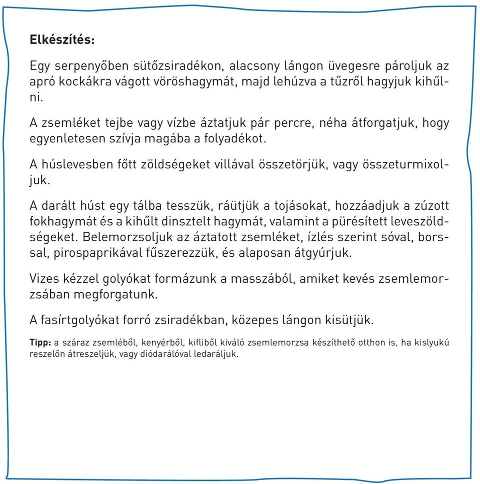 A darált húst egy tálba tesszük, ráütjük a tojásokat, hozzáadjuk a zúzott fokhagymát és a kihűlt dinsztelt hagymát, valamint a pürésített leveszöldségeket.