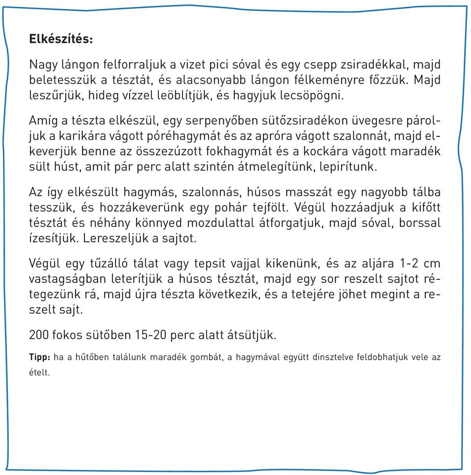 Amíg a tészta elkészül, egy serpenyőben sütőzsiradékon üvegesre pároljuk a karikára vágott póréhagymát és az apróra vágott szalonnát, majd elkeverjük benne az összezúzott fokhagymát és a kockára