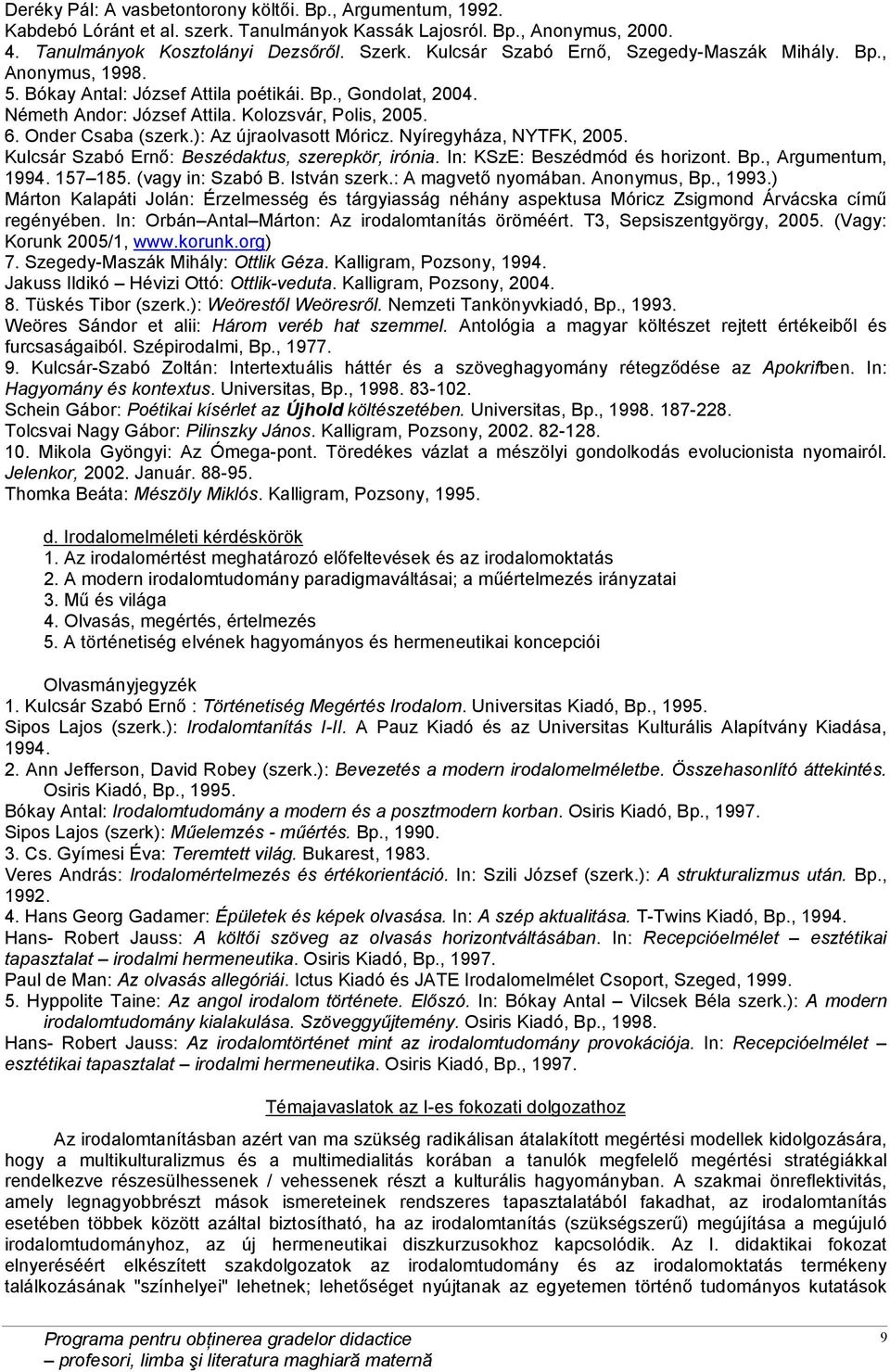 ): Az újraolvasott Móricz. Nyíregyháza, NYTFK, 2005. Kulcsár Szabó Ernő: Beszédaktus, szerepkör, irónia. In: KSzE: Beszédmód és horizont. Bp., Argumentum, 1994. 157 185. (vagy in: Szabó B.