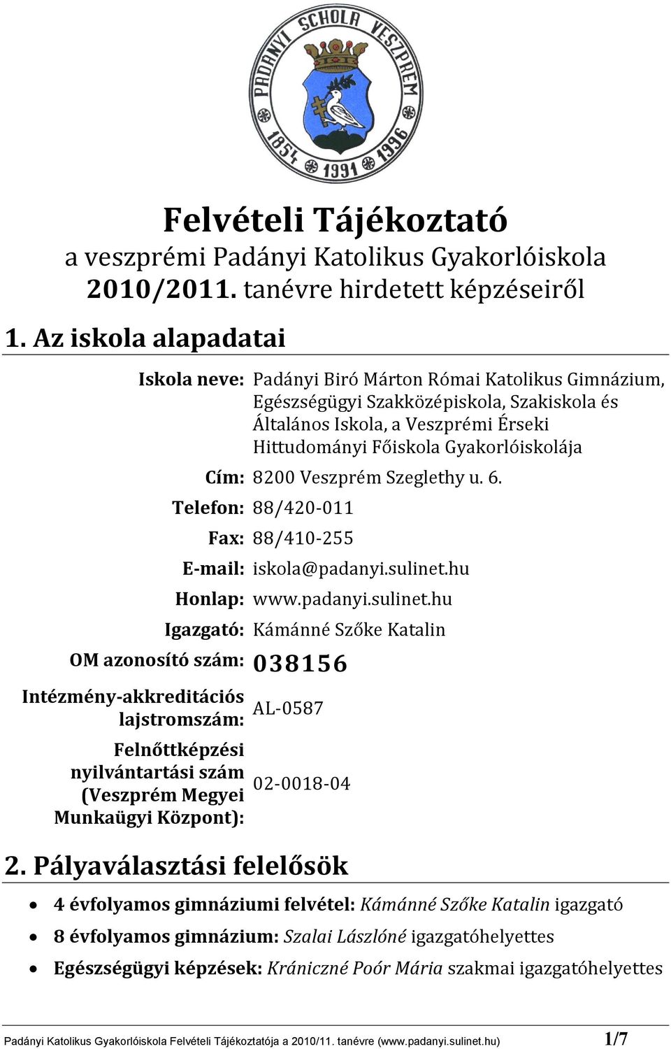 Gyakorlóiskolája Cím: 8200 Veszprém Szeglethy u. 6. Telefon: 88/420-011 Fax: 88/410-255 E-mail: iskola@padanyi.sulinet.