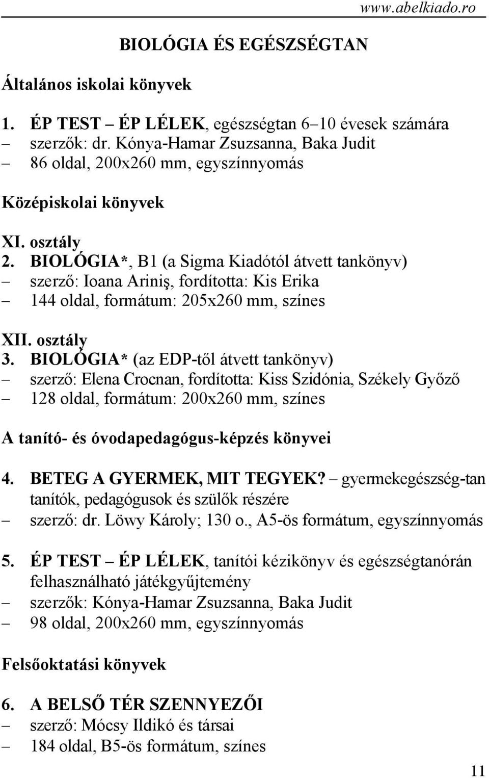 BIOLÓGIA*, B1 (a Sigma Kiadótól átvett tankönyv) szerző: Ioana Ariniş, fordította: Kis Erika 144 oldal, formátum: 205x260 mm, színes XII. osztály 3.