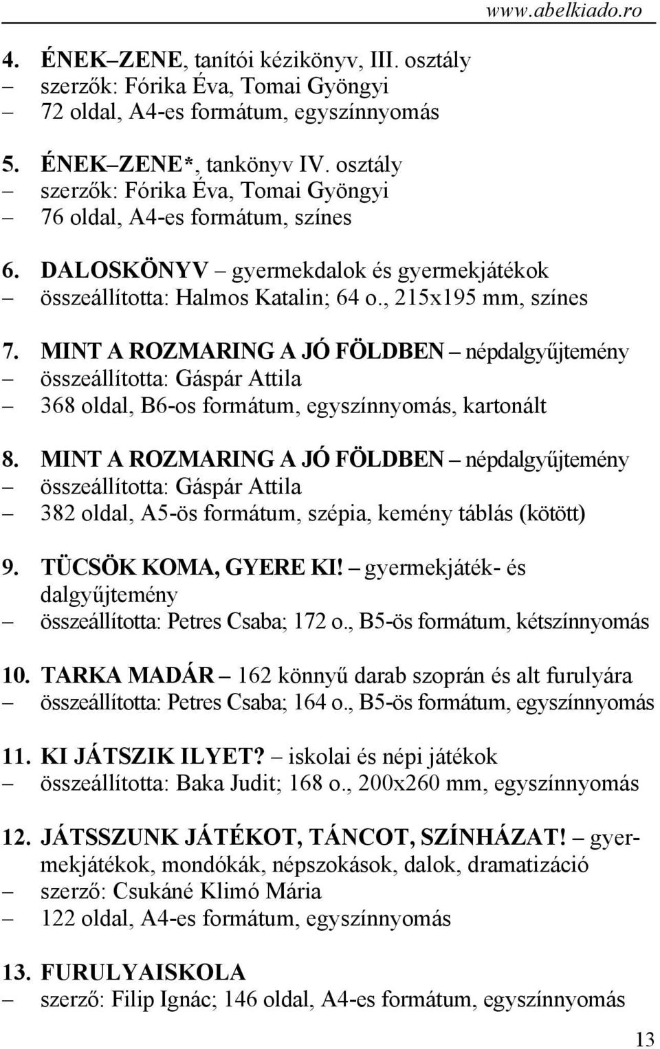 MINT A ROZMARING A JÓ FÖLDBEN népdalgyűjtemény összeállította: Gáspár Attila 368 oldal, B6-os formátum, egyszínnyomás, kartonált 8.