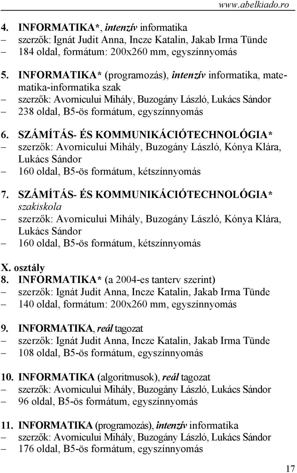 SZÁMÍTÁS- ÉS KOMMUNIKÁCIÓTECHNOLÓGIA* szerzők: Avornicului Mihály, Buzogány László, Kónya Klára, Lukács Sándor 160 oldal, B5-ös formátum, kétszínnyomás 7.