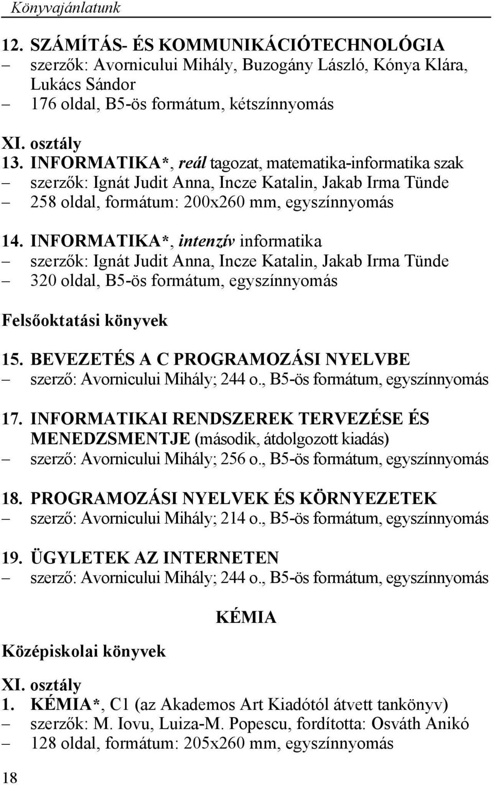 INFORMATIKA*, intenzív informatika szerzők: Ignát Judit Anna, Incze Katalin, Jakab Irma Tünde 320 oldal, B5-ös formátum, egyszínnyomás Felsőoktatási könyvek 15.