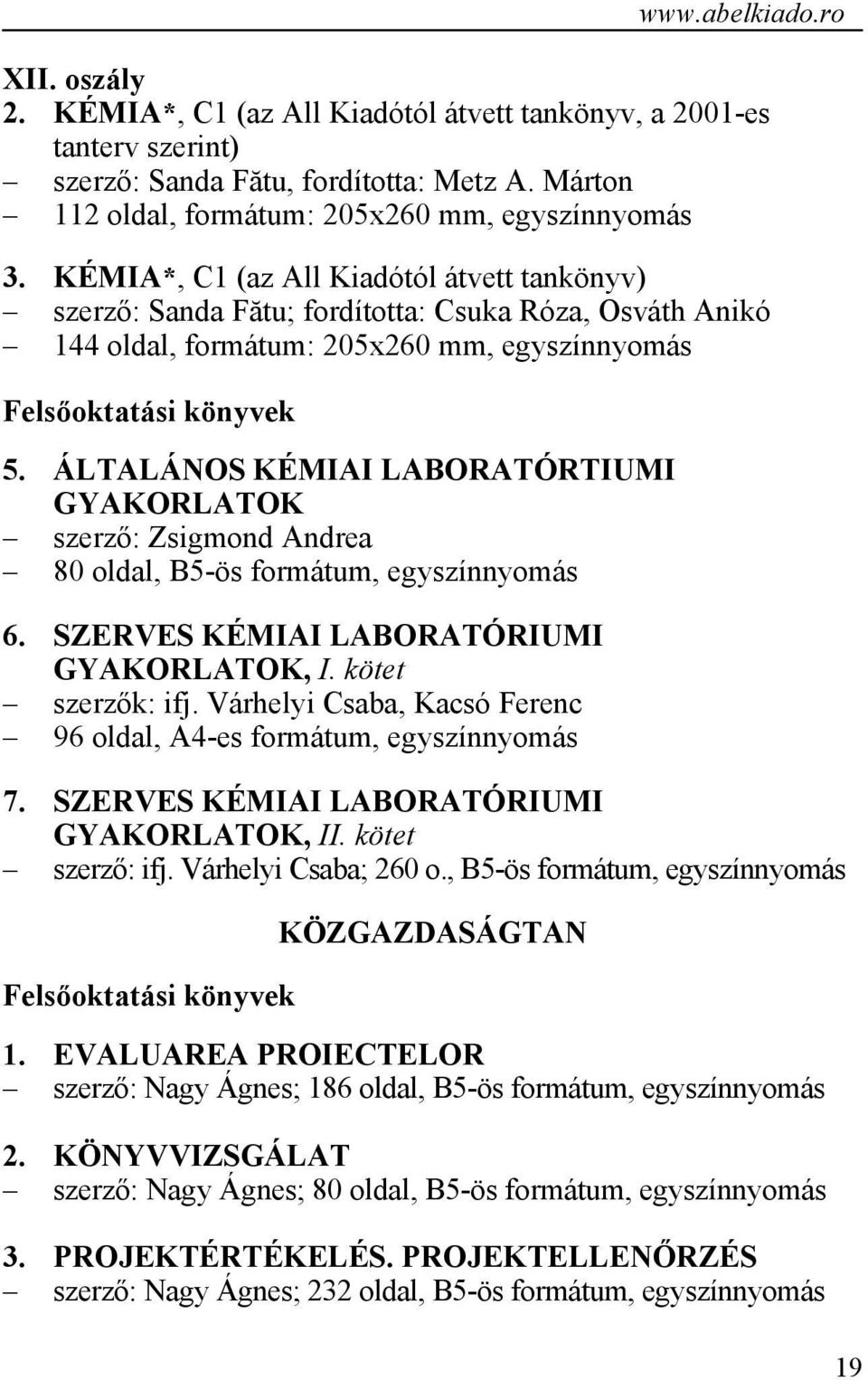 ÁLTALÁNOS KÉMIAI LABORATÓRTIUMI GYAKORLATOK szerző: Zsigmond Andrea 80 oldal, B5-ös formátum, egyszínnyomás 6. SZERVES KÉMIAI LABORATÓRIUMI GYAKORLATOK, I. kötet szerzők: ifj.