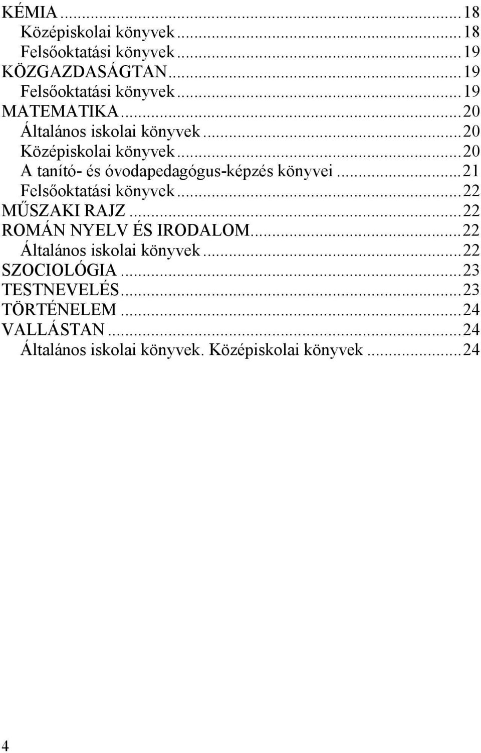 ..20 A tanító- és óvodapedagógus-képzés könyvei...21 Felsőoktatási könyvek...22 MŰSZAKI RAJZ.