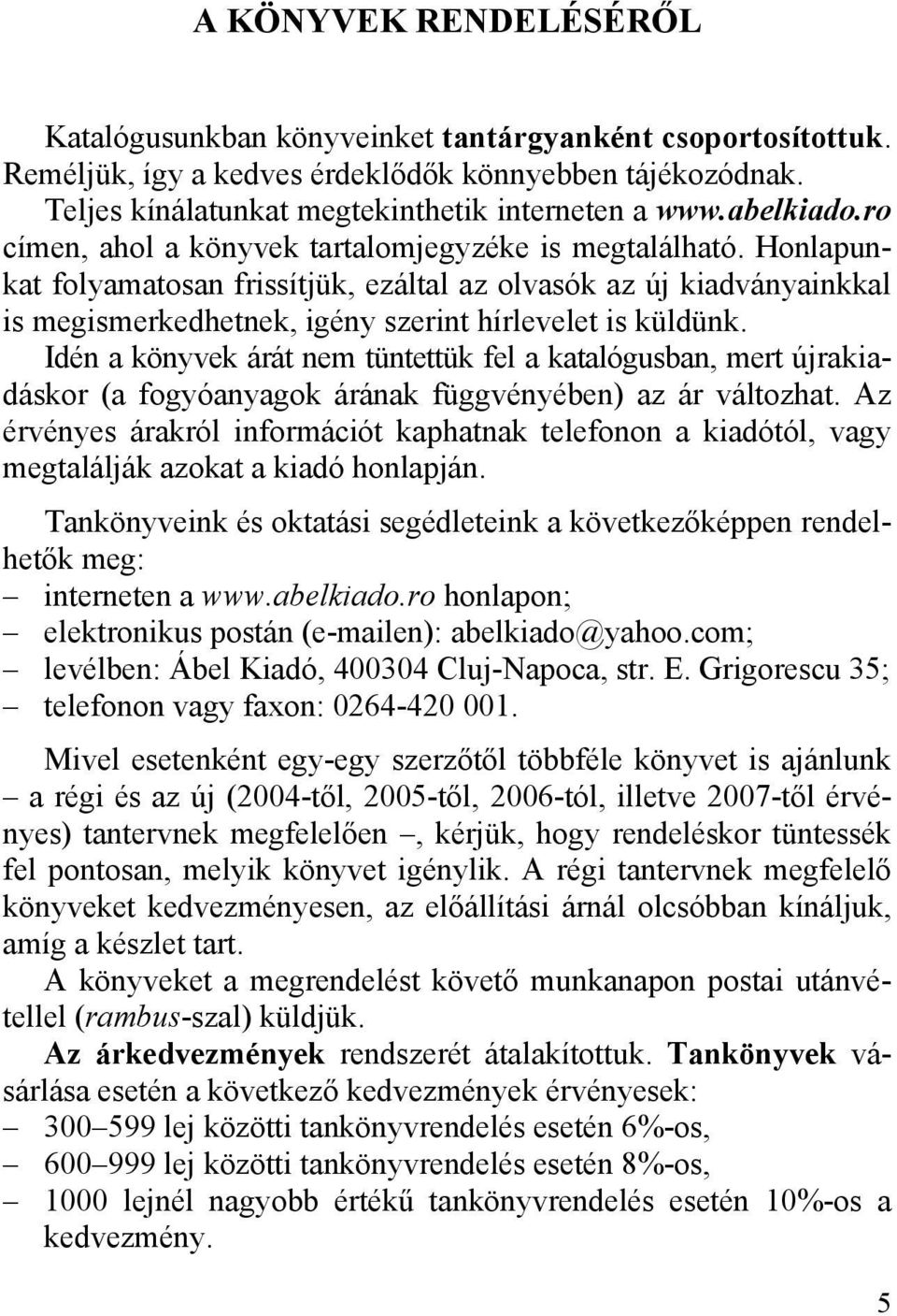 Honlapunkat folyamatosan frissítjük, ezáltal az olvasók az új kiadványainkkal is megismerkedhetnek, igény szerint hírlevelet is küldünk.