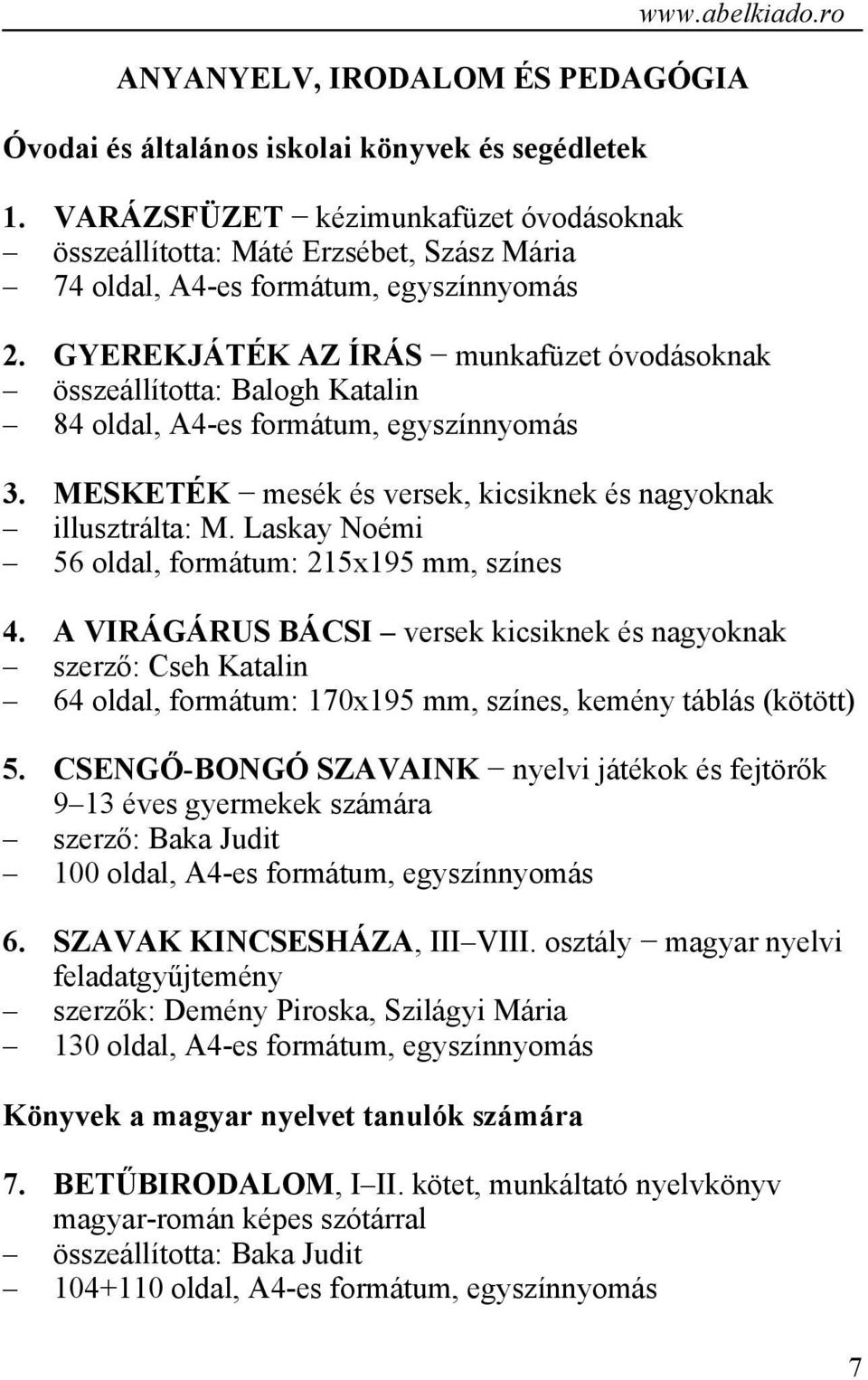 GYEREKJÁTÉK AZ ÍRÁS munkafüzet óvodásoknak összeállította: Balogh Katalin 84 oldal, A4-es formátum, egyszínnyomás 3. MESKETÉK mesék és versek, kicsiknek és nagyoknak illusztrálta: M.