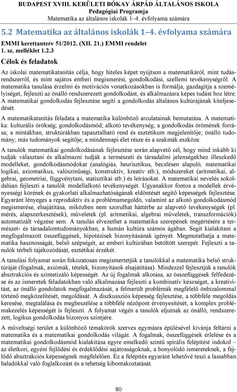 12. (XII. 21.) EMMI rendelet 1. sz. melléklet 1.2.3 Célok és feladatok Az iskolai matematikatanítás célja, hogy hiteles képet nyújtson a matematikáról, mint tudásrendszerről, és mint sajátos emberi