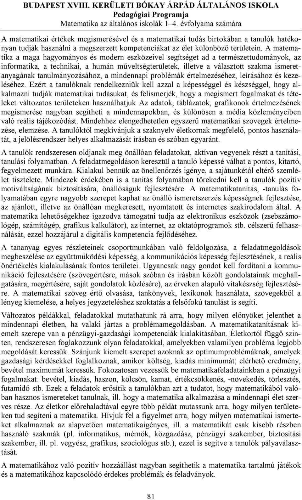 A matematika a maga hagyományos és modern eszközeivel segítséget ad a természettudományok, az informatika, a technikai, a humán műveltségterületek, illetve a választott szakma ismeretanyagának