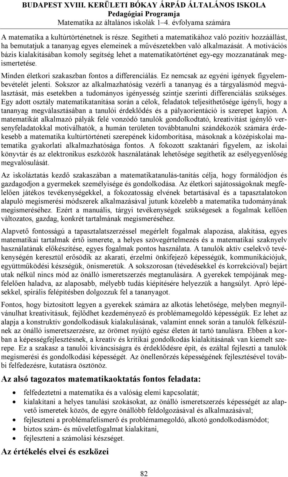 A motivációs bázis kialakításában komoly segítség lehet a matematikatörténet egy-egy mozzanatának megismertetése. Minden életkori szakaszban fontos a differenciálás.