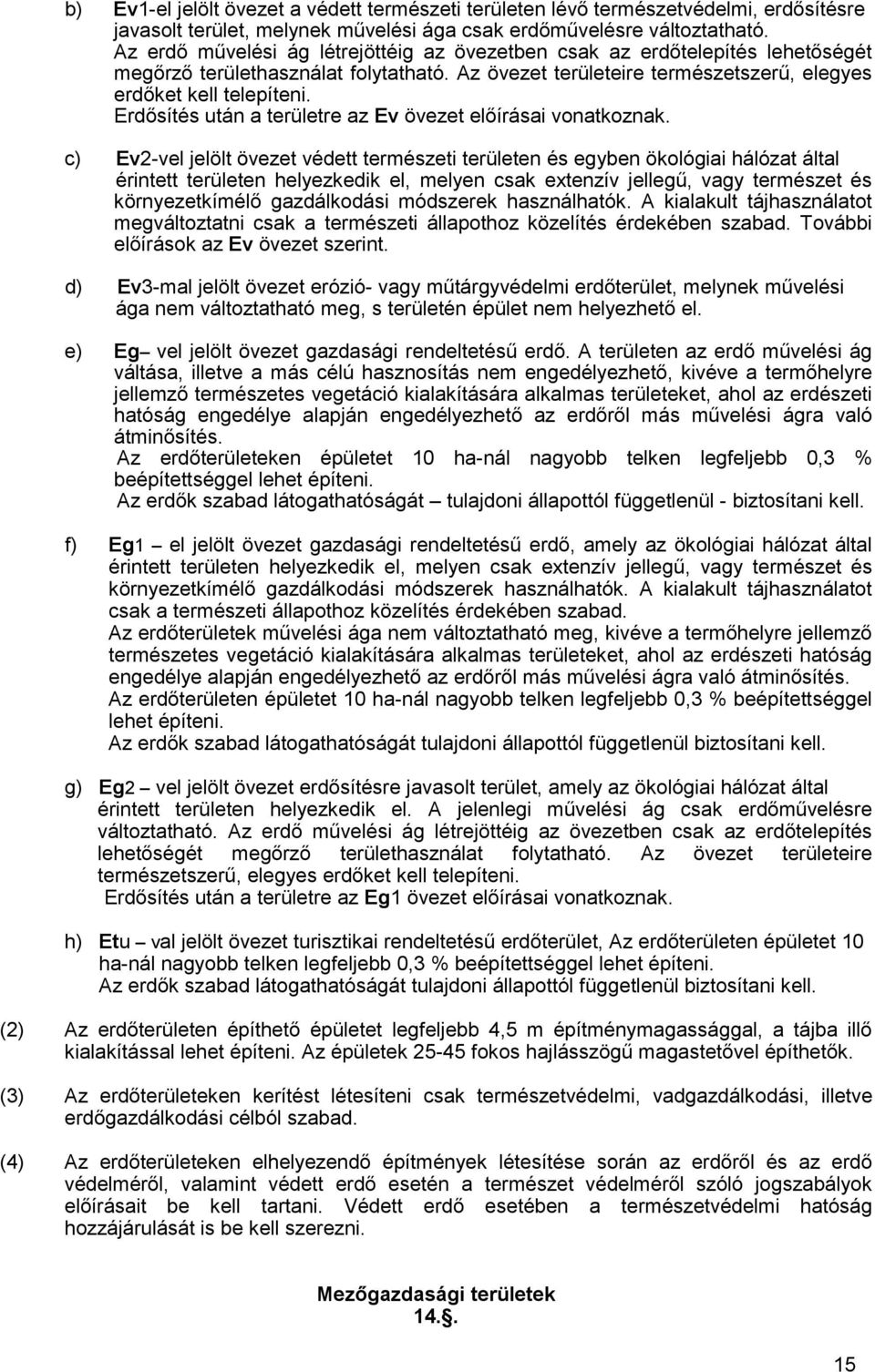 Erdősítés után a területre az Ev övezet előírásai vonatkoznak.