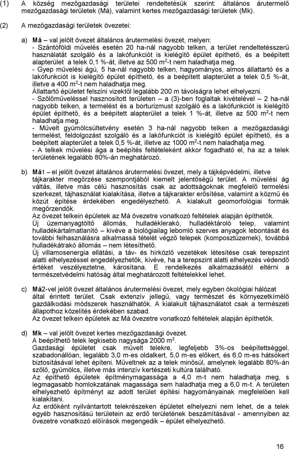 szolgáló és a lakófunkciót is kielégítő épület építhető, és a beépített alapterület a telek 0,1 %-át, illetve az 500 m 2 -t nem haladhatja meg.