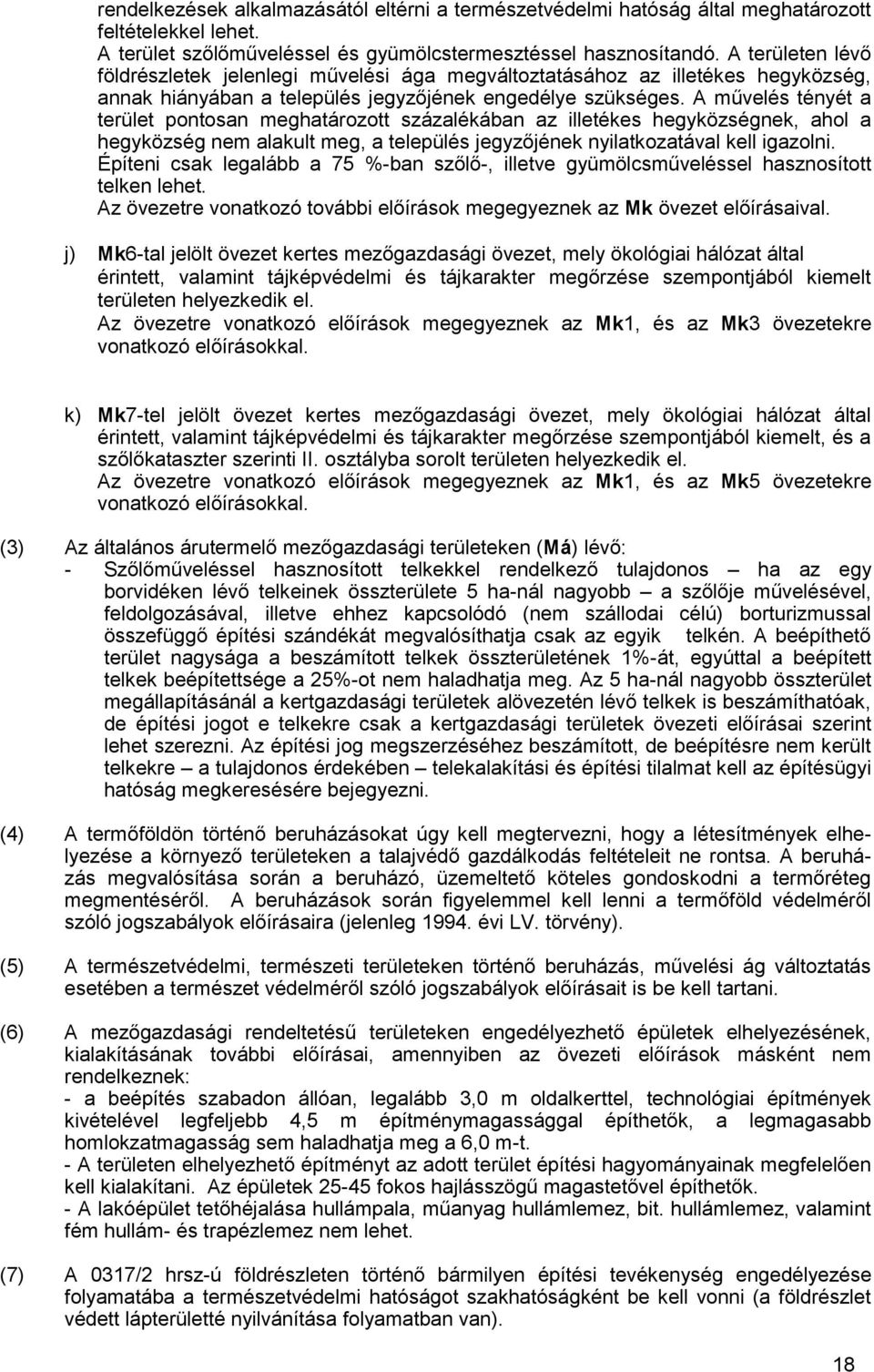 A művelés tényét a terület pontosan meghatározott százalékában az illetékes hegyközségnek, ahol a hegyközség nem alakult meg, a település jegyzőjének nyilatkozatával kell igazolni.