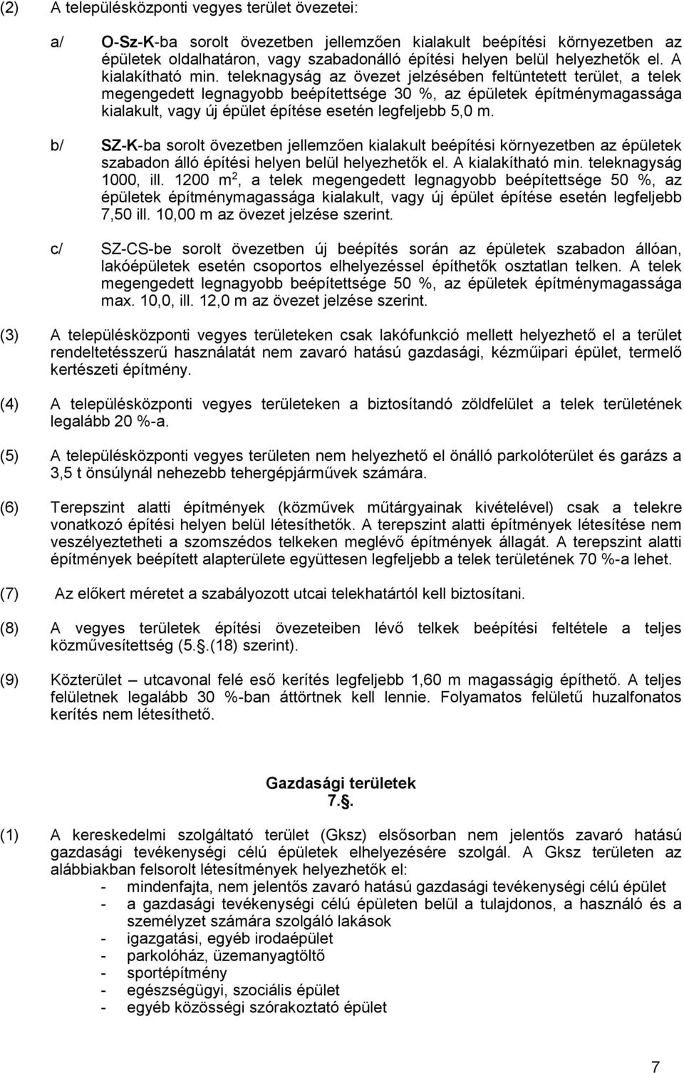 teleknagyság az övezet jelzésében feltüntetett terület, a telek megengedett legnagyobb beépítettsége 30 %, az épületek építménymagassága kialakult, vagy új épület építése esetén legfeljebb 5,0 m.
