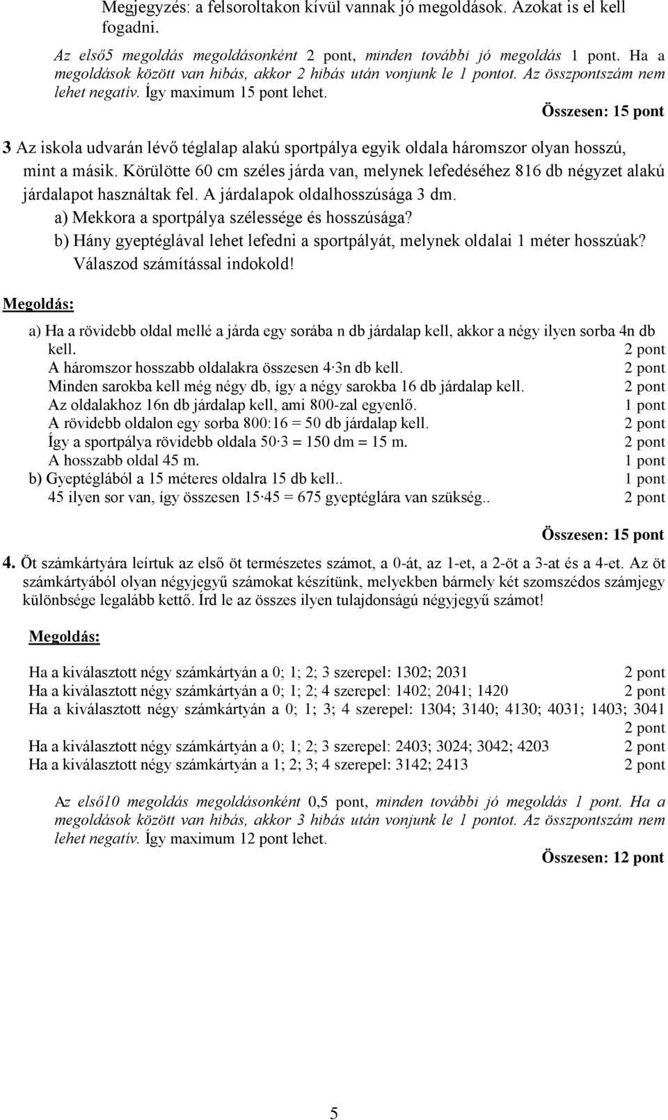 Összesen: 15 pont 3 Az iskola udvarán lévő téglalap alakú sportpálya egyik oldala háromszor olyan hosszú, mint a másik.