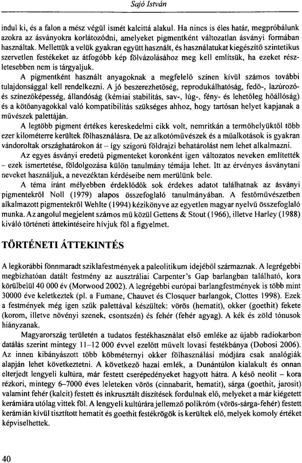 Mellettük a velük gyakran együtt használt, és használatukat kiegészítő szintetikus szervetlen festékeket az átfogóbb kép fölvázolásához meg kell említsük, ha ezeket részletesebben nem is tárgyaljuk.