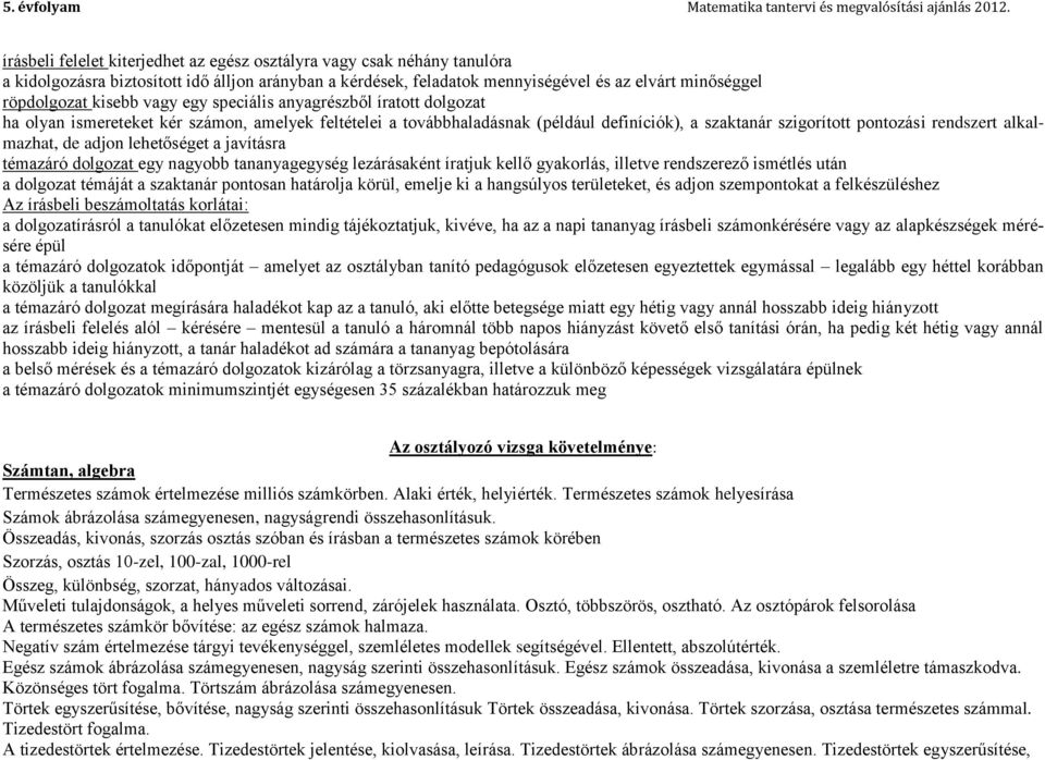 vagy egy speciális anyagrészből íratott dolgozat ha olyan ismereteket kér számon, amelyek feltételei a továbbhaladásnak (például definíciók), a szaktanár szigorított pontozási rendszert alkalmazhat,