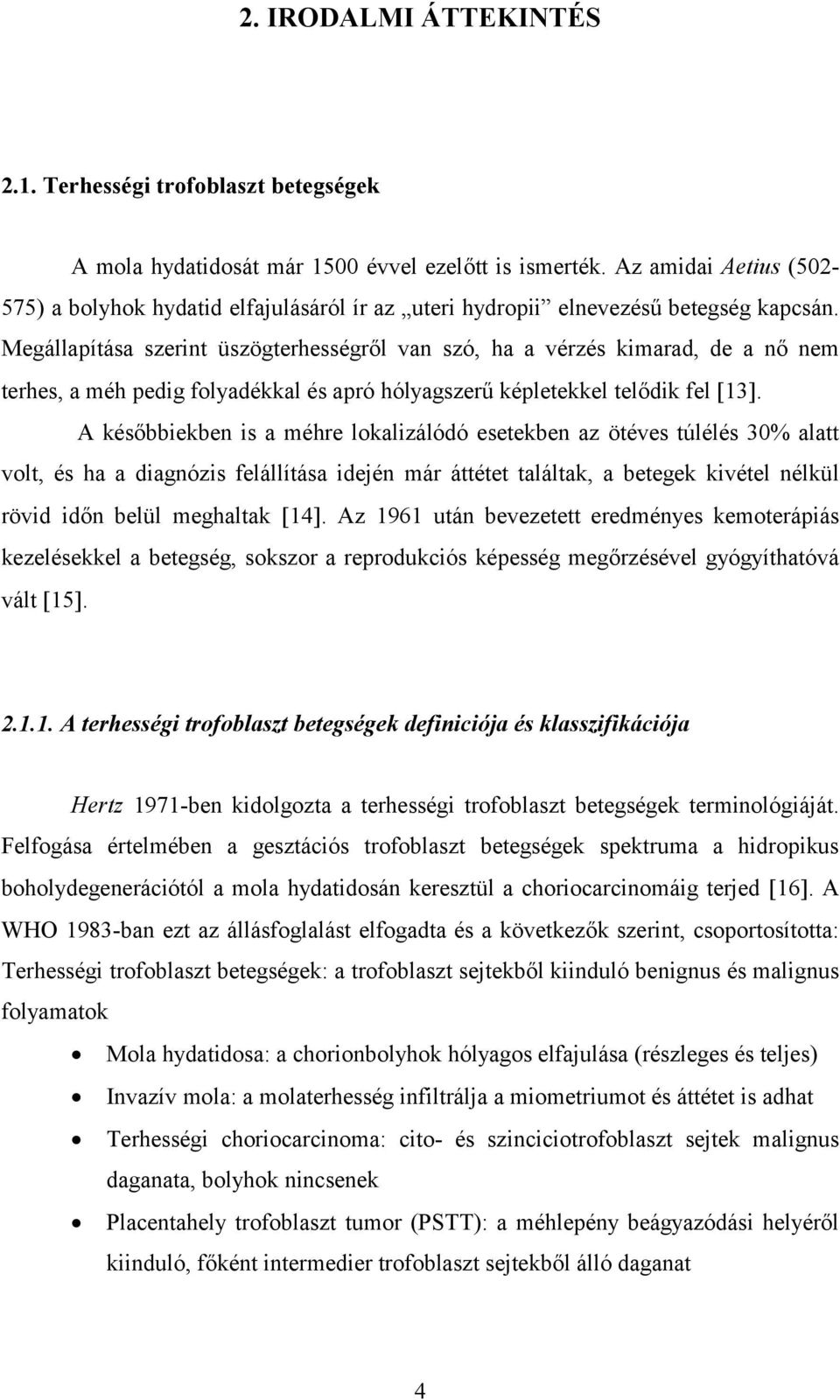Megállapítása szerint üszögterhességről van szó, ha a vérzés kimarad, de a nő nem terhes, a méh pedig folyadékkal és apró hólyagszerű képletekkel telődik fel 13.
