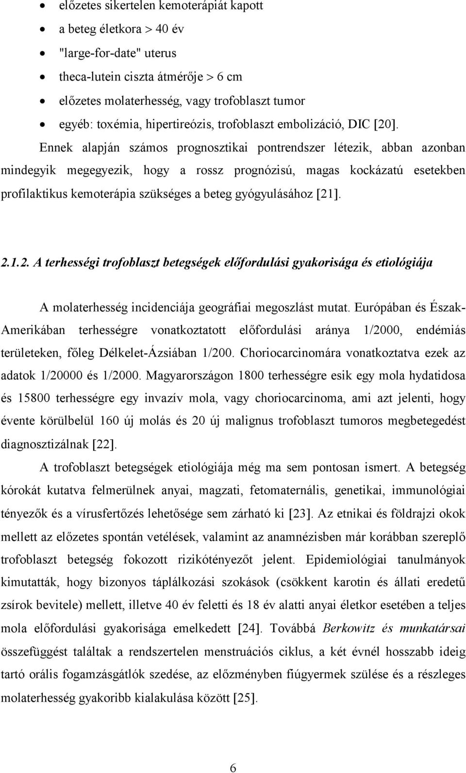 Ennek alapján számos prognosztikai pontrendszer létezik, abban azonban mindegyik megegyezik, hogy a rossz prognózisú, magas kockázatú esetekben profilaktikus kemoterápia szükséges a beteg