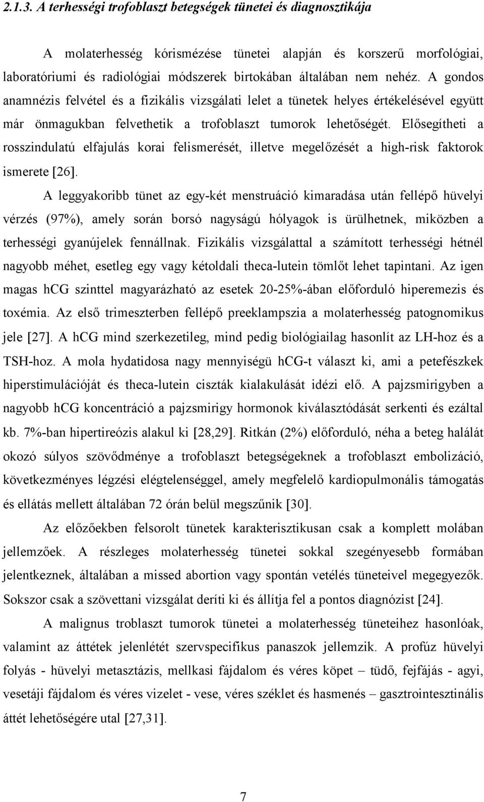 nehéz. A gondos anamnézis felvétel és a fizikális vizsgálati lelet a tünetek helyes értékelésével együtt már önmagukban felvethetik a trofoblaszt tumorok lehetőségét.