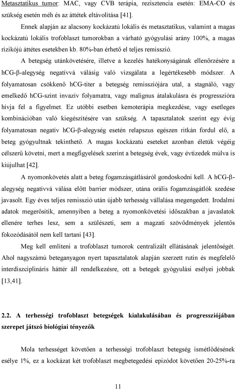 80%-ban érhető el teljes remisszió. A betegség utánkövetésére, illetve a kezelés hatékonyságának ellenőrzésére a hcg- -alegység negatívvá válásig való vizsgálata a legértékesebb módszer.