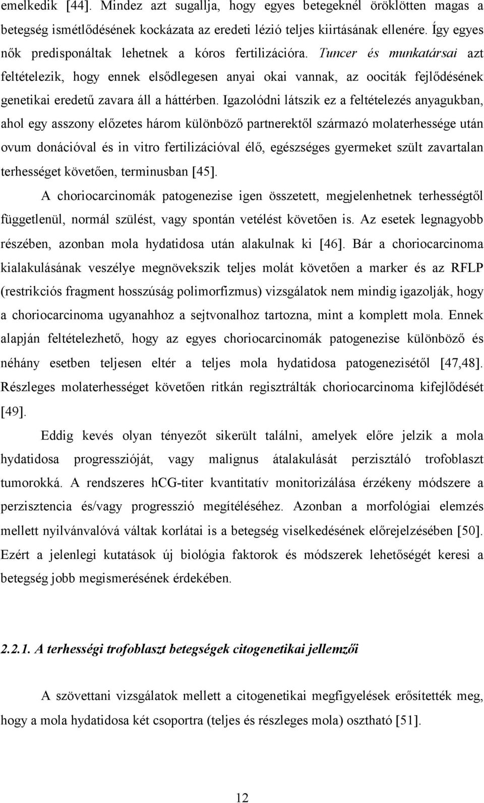 Tuncer és munkatársai azt feltételezik, hogy ennek elsődlegesen anyai okai vannak, az oociták fejlődésének genetikai eredetű zavara áll a háttérben.