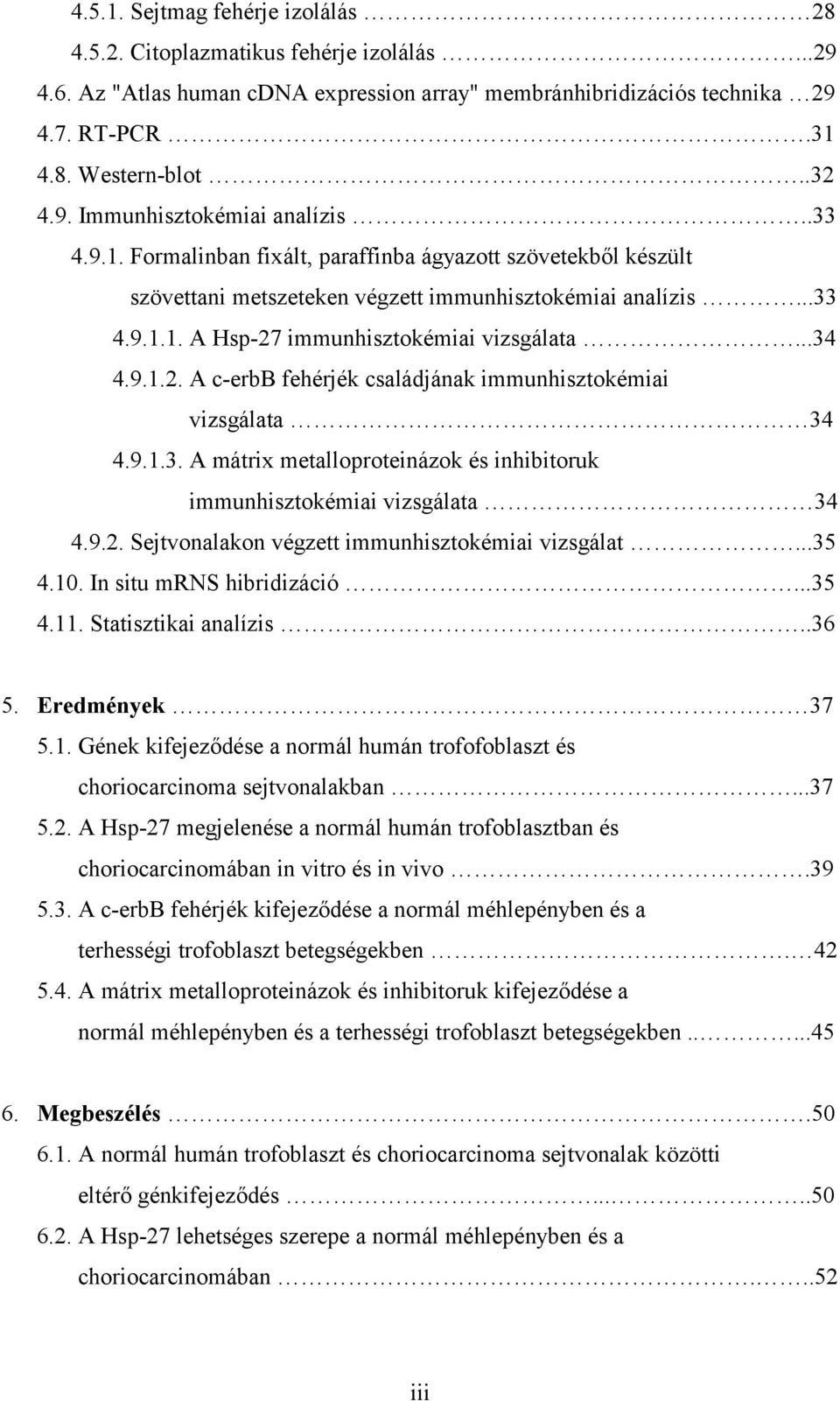 immunhisztokémiai vizsgálata...34 4.9.1.2. A c-erbb fehérjék családjának immunhisztokémiai vizsgálata 34 4.9.1.3. A mátrix metalloproteinázok és inhibitoruk immunhisztokémiai vizsgálata 34 4.9.2. Sejtvonalakon végzett immunhisztokémiai vizsgálat.