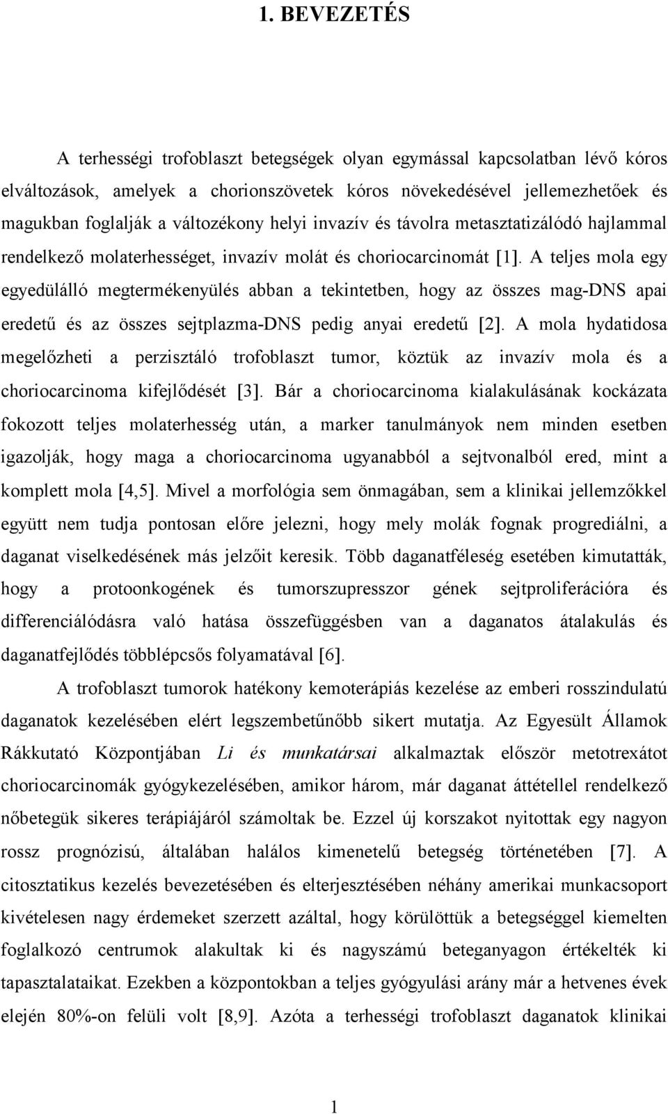 A teljes mola egy egyedülálló megtermékenyülés abban a tekintetben, hogy az összes mag-dns apai eredetű és az összes sejtplazma-dns pedig anyai eredetű 2.