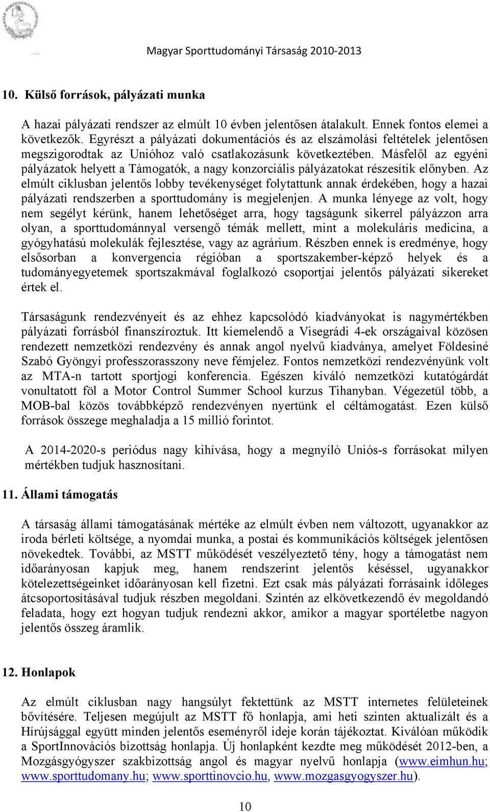 Másfelől az egyéni pályázatok helyett a Támogatók, a nagy konzorciális pályázatokat részesítik előnyben.