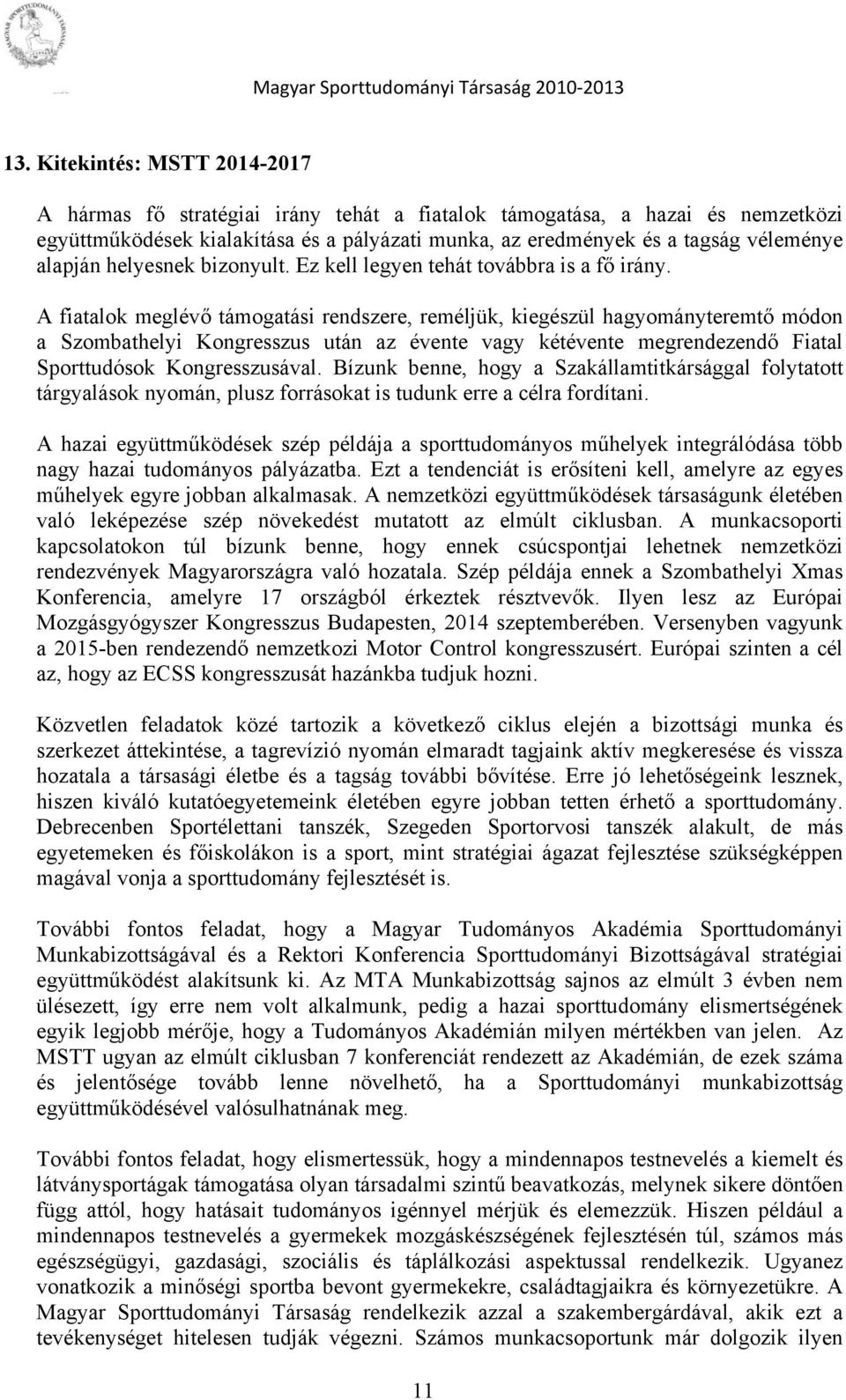 A fiatalok meglévő támogatási rendszere, reméljük, kiegészül hagyományteremtő módon a Szombathelyi Kongresszus után az évente vagy kétévente megrendezendő Fiatal Sporttudósok Kongresszusával.