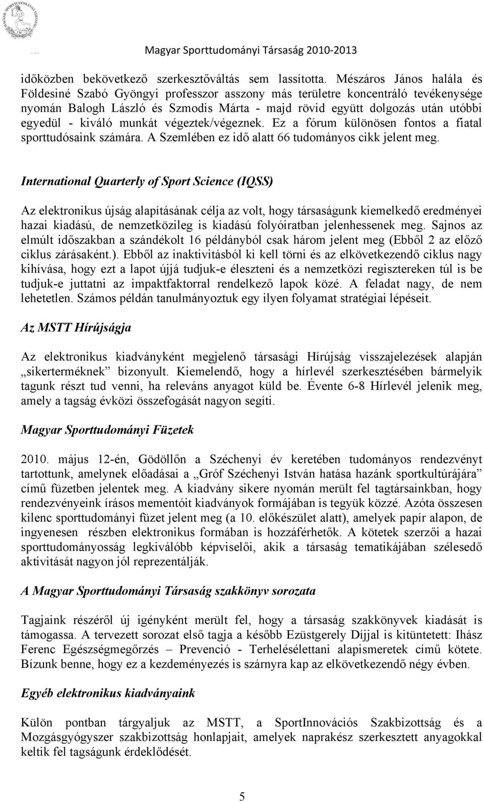 kiváló munkát végeztek/végeznek. Ez a fórum különösen fontos a fiatal sporttudósaink számára. A Szemlében ez idő alatt 66 tudományos cikk jelent meg.