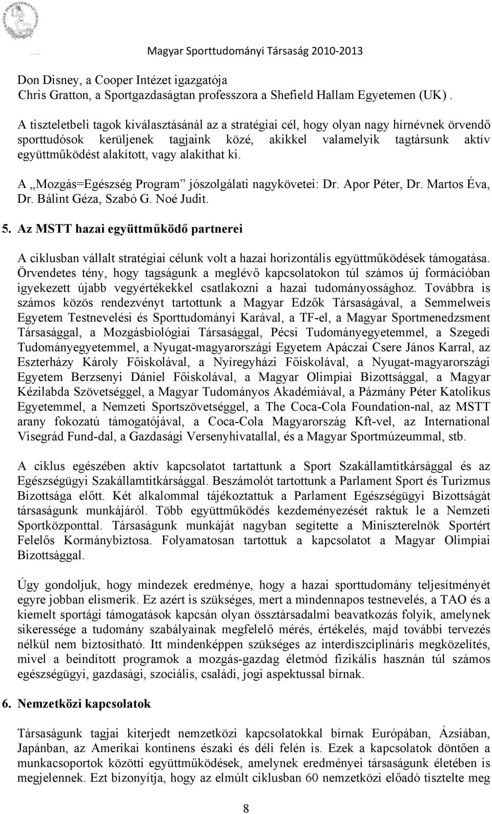 alakíthat ki. A Mozgás=Egészség Program jószolgálati nagykövetei: Dr. Apor Péter, Dr. Martos Éva, Dr. Bálint Géza, Szabó G. Noé Judit. 5.