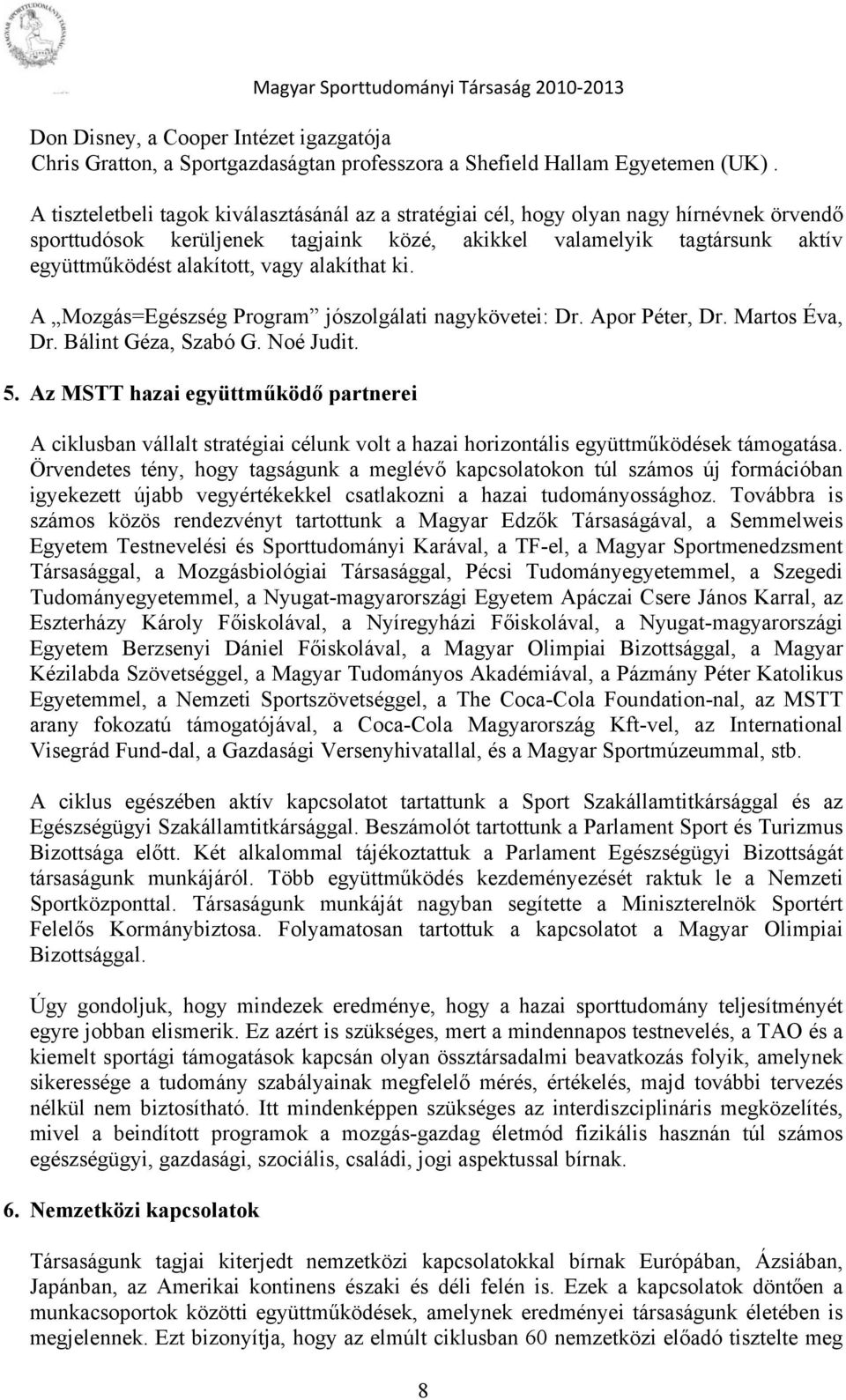 alakíthat ki. A Mozgás=Egészség Program jószolgálati nagykövetei: Dr. Apor Péter, Dr. Martos Éva, Dr. Bálint Géza, Szabó G. Noé Judit. 5.