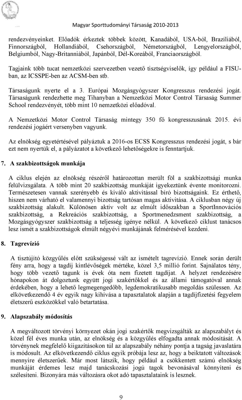 Franciaországból. Tagjaink több tucat nemzetközi szervezetben vezető tisztségviselők, így például a FISUban, az ICSSPE-ben az ACSM-ben stb. Társaságunk nyerte el a 3.