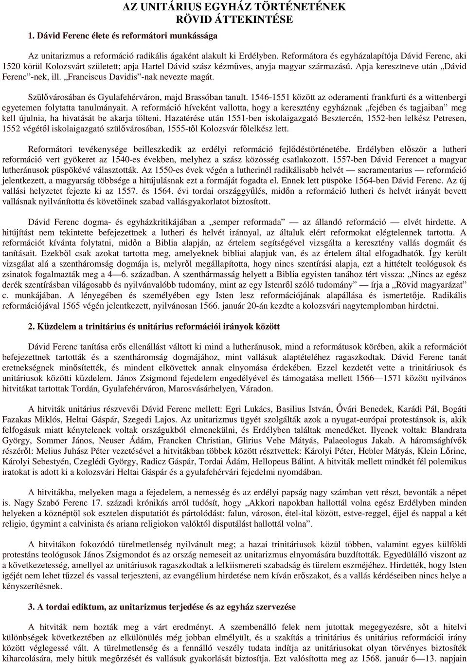 Franciscus Davidis -nak nevezte magát. Szülıvárosában és Gyulafehérváron, majd Brassóban tanult. 1546-1551 között az oderamenti frankfurti és a wittenbergi egyetemen folytatta tanulmányait.