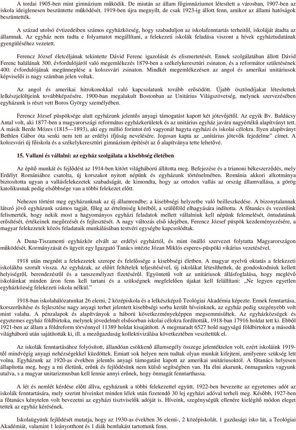 A század utolsó évtizedeiben számos egyházközség, hogy szabaduljon az iskolafenntartás terheitıl, iskoláját átadta az államnak.