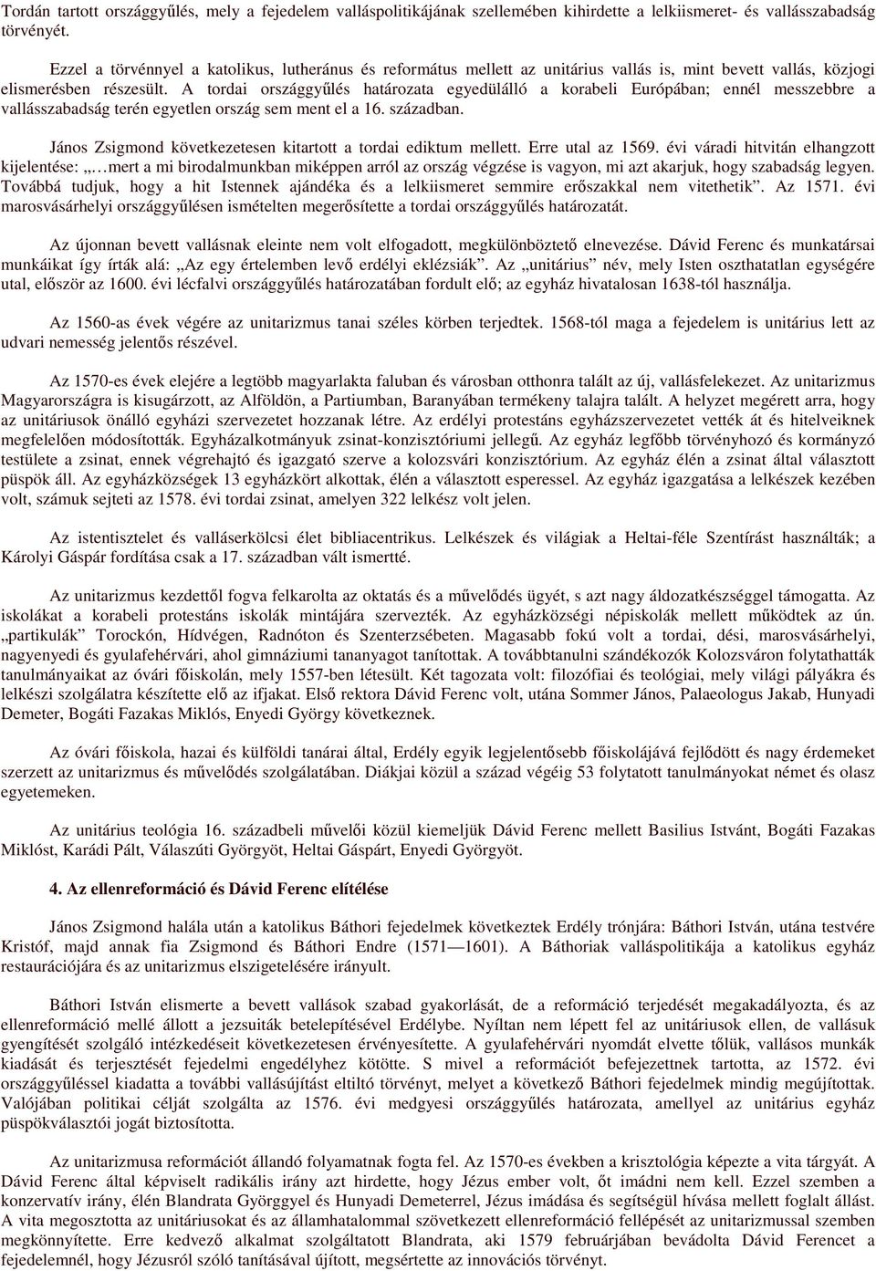 A tordai országgyőlés határozata egyedülálló a korabeli Európában; ennél messzebbre a vallásszabadság terén egyetlen ország sem ment el a 16. században.