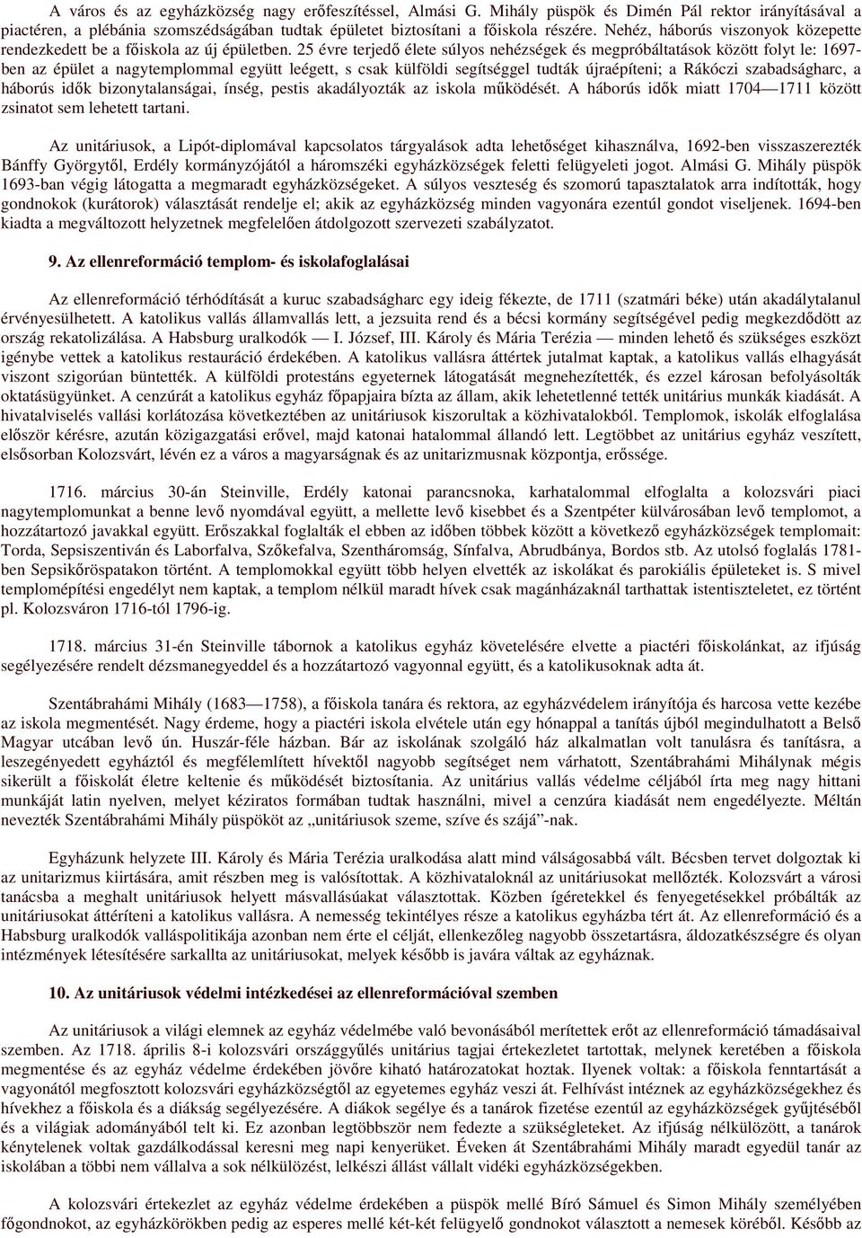 25 évre terjedı élete súlyos nehézségek és megpróbáltatások között folyt le: 1697- ben az épület a nagytemplommal együtt leégett, s csak külföldi segítséggel tudták újraépíteni; a Rákóczi