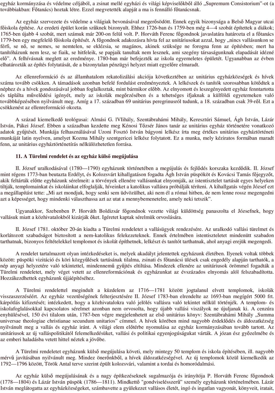 Az eredeti épület korán szőknek bizonyult. Ehhez 1726-ban és 1759-ben még 4 4 szobát építettek a diákok; 1765-ben újabb 4 szobát, mert számuk már 200-on felül volt. P.