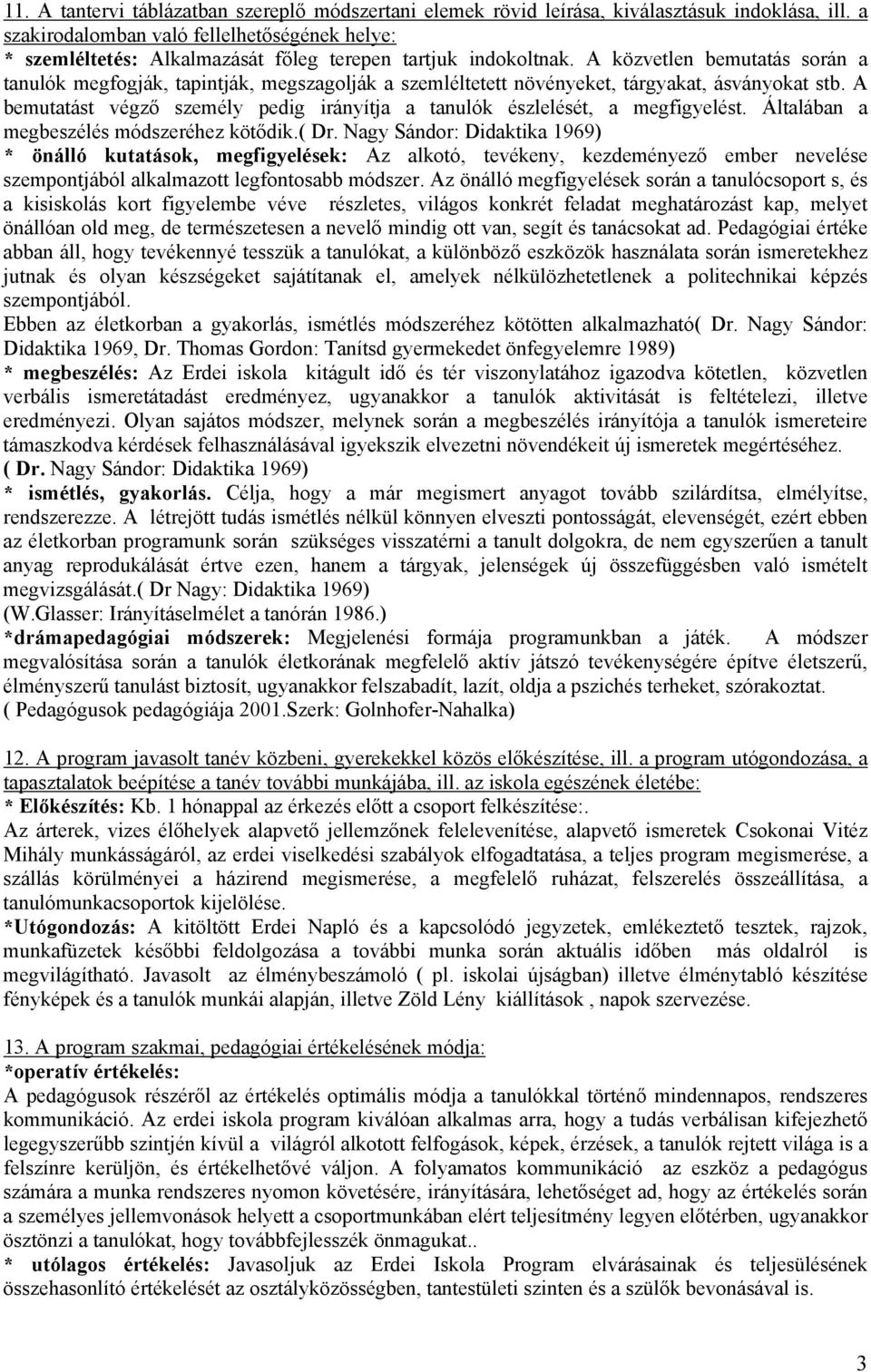 A közvetlen bemutatás során a tanulók megfogják, tapintják, megszagolják a szemléltetett növényeket, tárgyakat, ásványokat stb.