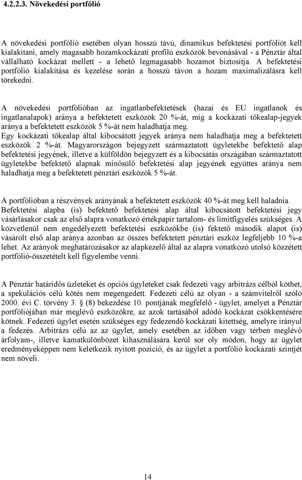 vállalható kockázat mellett - a lehető legmagasabb hozamot biztosítja. A befektetési portfólió kialakítása és kezelése során a hosszú távon a hozam maximalizálásra kell törekedni.