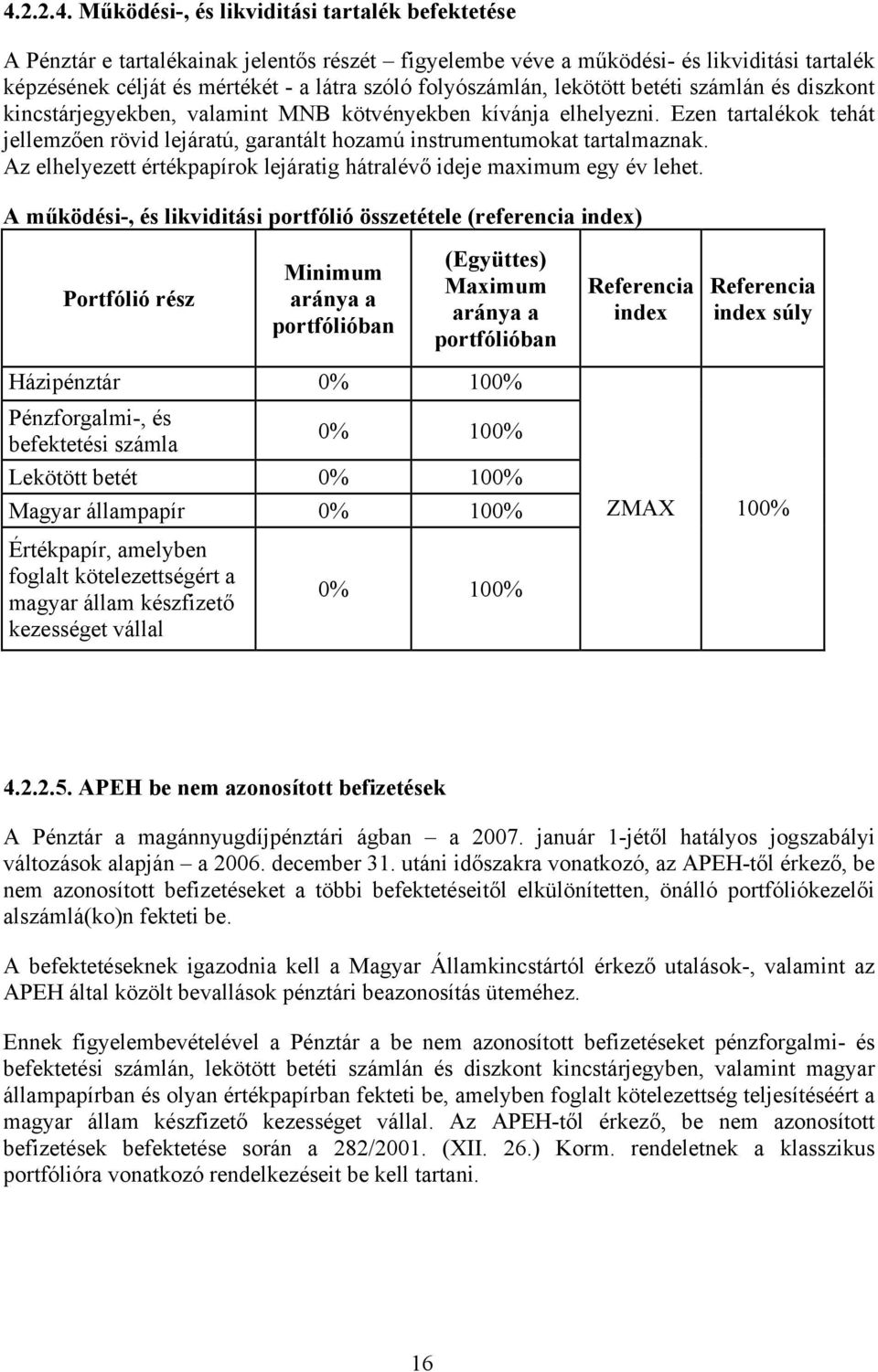 Ezen tartalékok tehát jellemzően rövid lejáratú, garantált hozamú instrumentumokat tartalmaznak. Az elhelyezett értékpapírok lejáratig hátralévő ideje maximum egy év lehet.