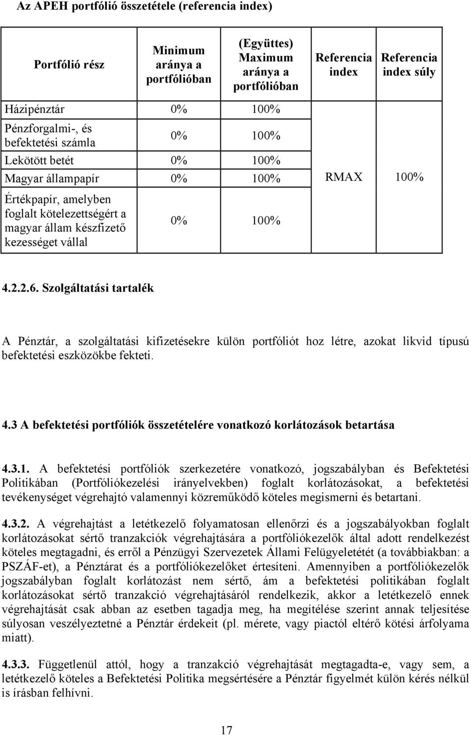 100% 4.2.2.6. Szolgáltatási tartalék A Pénztár, a szolgáltatási kifizetésekre külön portfóliót hoz létre, azokat likvid típusú befektetési eszközökbe fekteti. 4.3 A befektetési portfóliók összetételére vonatkozó korlátozások betartása 4.