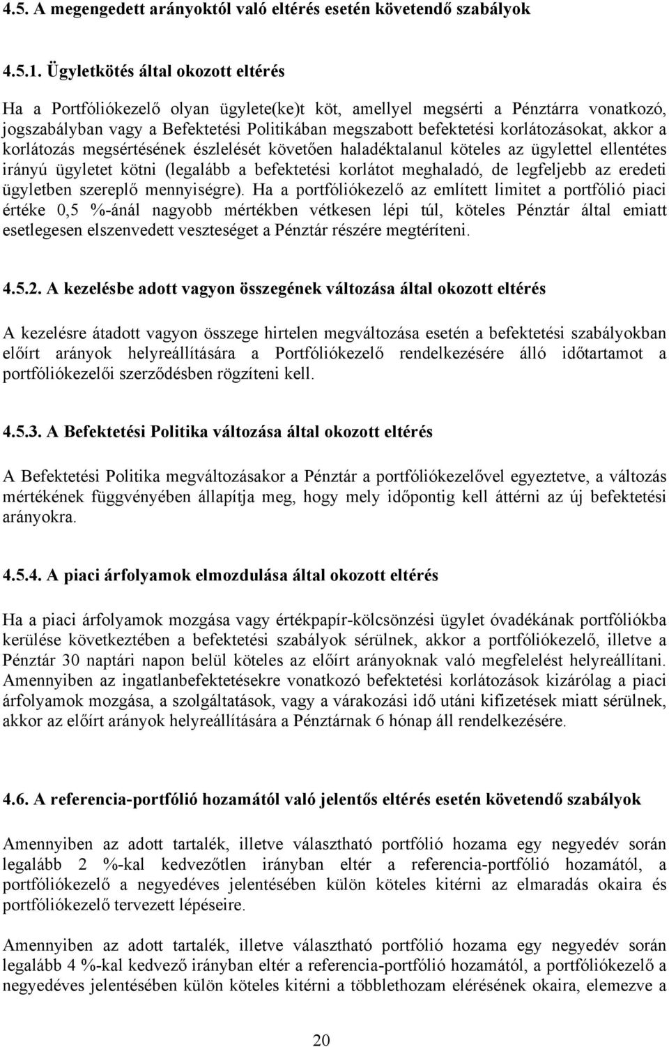 korlátozásokat, akkor a korlátozás megsértésének észlelését követően haladéktalanul köteles az ügylettel ellentétes irányú ügyletet kötni (legalább a befektetési korlátot meghaladó, de legfeljebb az