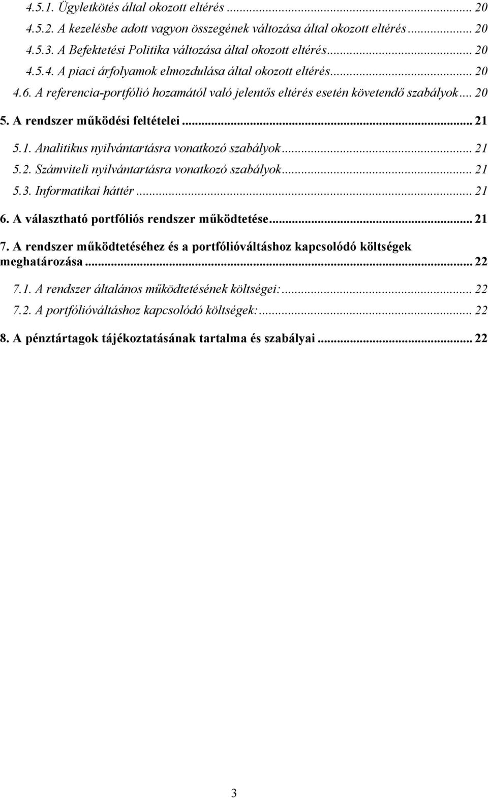 .. 21 5.3. Informatikai háttér...21 6. A választható portfóliós rendszer működtetése... 21 7. A rendszer működtetéséhez és a portfólióváltáshoz kapcsolódó költségek meghatározása... 22 7.1. A rendszer általános működtetésének költségei:.