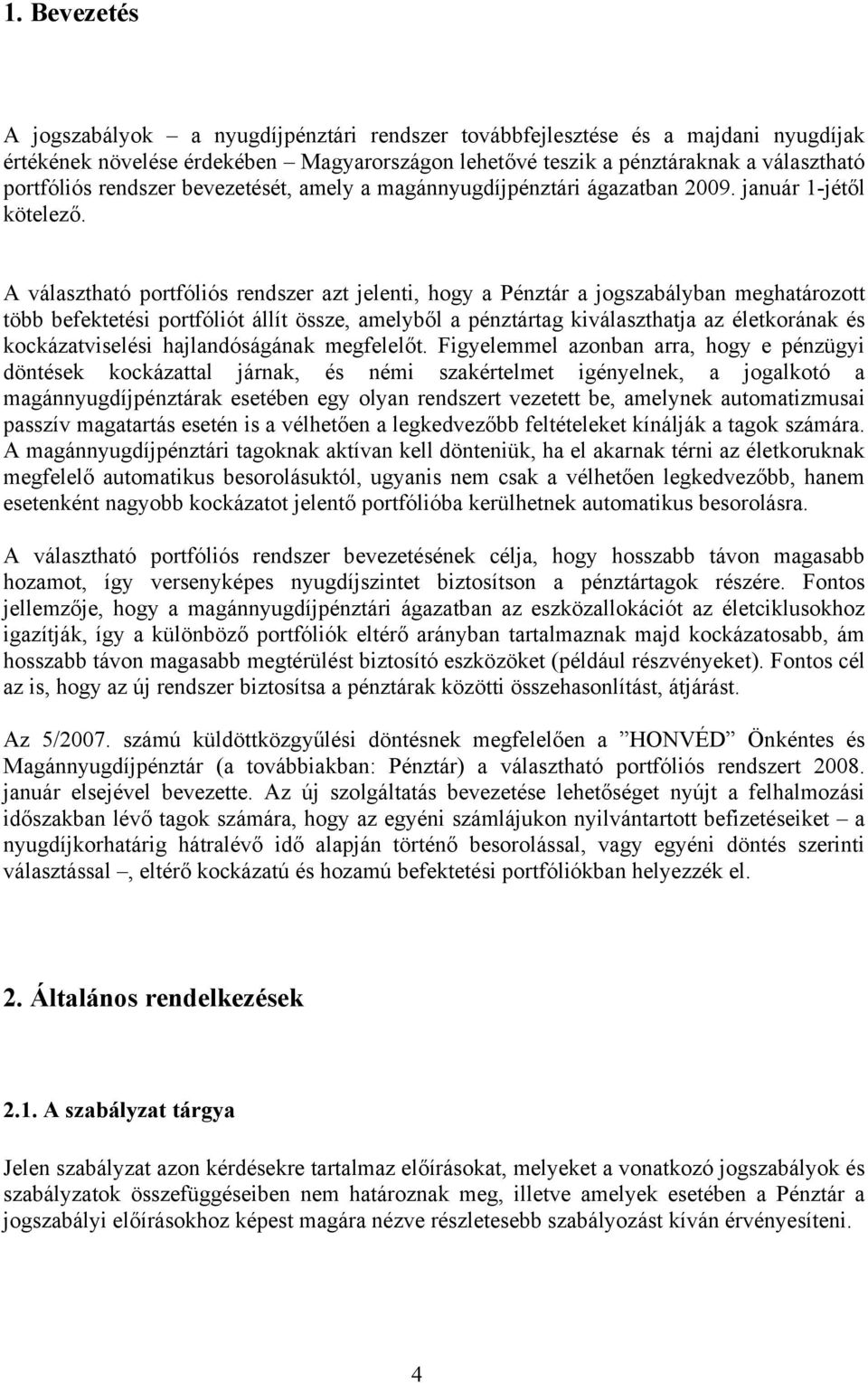 A választható portfóliós rendszer azt jelenti, hogy a Pénztár a jogszabályban meghatározott több befektetési portfóliót állít össze, amelyből a pénztártag kiválaszthatja az életkorának és